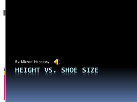 By: Michael Hennessy Height vs. Shoe Size.