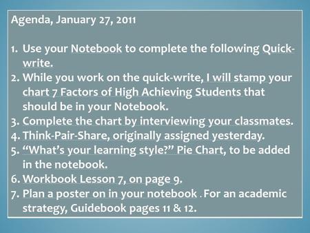 Agenda, January 27, 2011 Use your Notebook to complete the following Quick-write. While you work on the quick-write, I will stamp your chart 7 Factors.