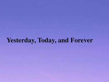 Yesterday, Today, and Forever