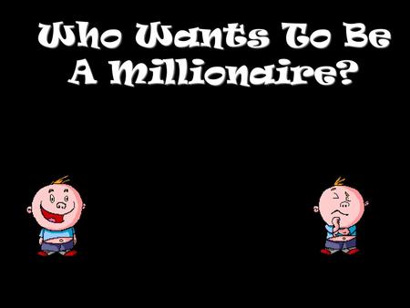 Who Wants To Be A Millionaire?