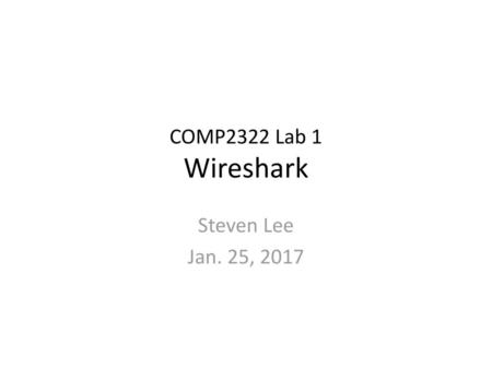 COMP2322 Lab 1 Wireshark Steven Lee Jan. 25, 2017.