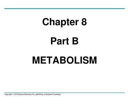 Chapter 8 Part B METABOLISM.