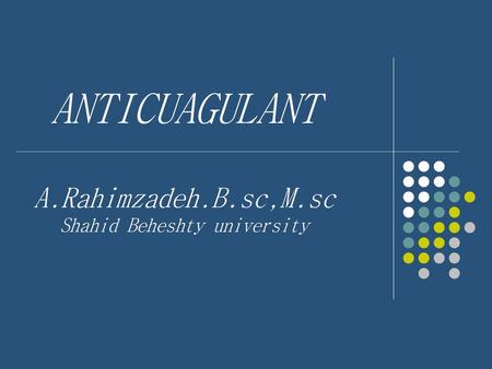 ANTICUAGULANT A.Rahimzadeh.B.sc,M.sc Shahid Beheshty university