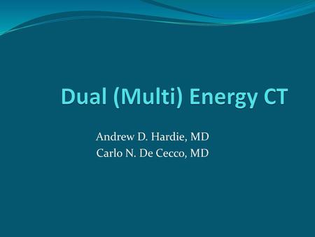 Andrew D. Hardie, MD Carlo N. De Cecco, MD