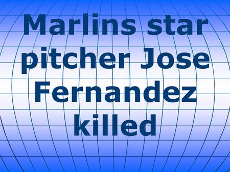 Marlins star pitcher Jose Fernandez killed