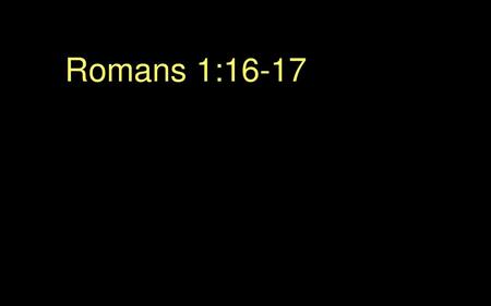 Romans 1:16-17.