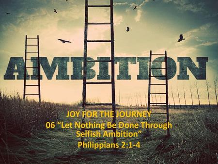 06 “Let Nothing Be Done Through Selfish Ambition”