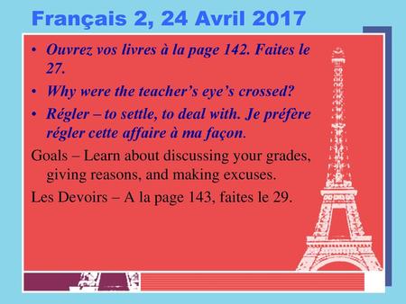 Français 2, 24 Avril 2017 Ouvrez vos livres à la page 142. Faites le 27. Why were the teacher’s eye’s crossed? Régler – to settle, to deal with. Je préfère.