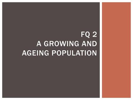 FQ 2 A GROWing and ageing population