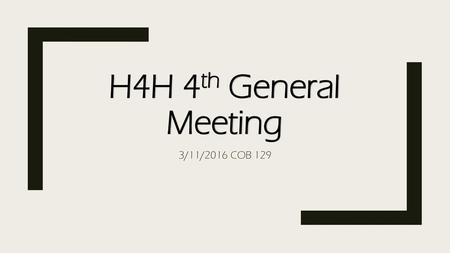 H4H 4th General Meeting 3/11/2016 COB 129.