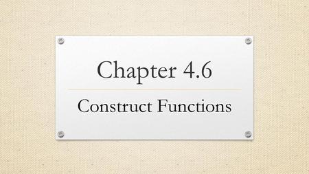 Chapter 4.6 Construct Functions.