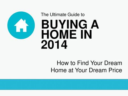 BUYING A HOME IN 2014 How to Find Your Dream Home at Your Dream Price