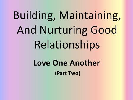 Building, Maintaining, And Nurturing Good Relationships