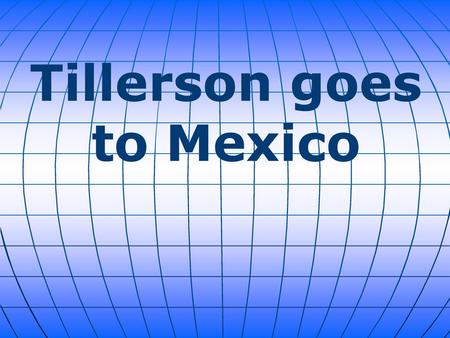 Tillerson goes to Mexico