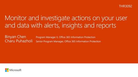 6/19/2018 2:57 AM THR3092 Monitor and investigate actions on your user and data with alerts, insights and reports Binyan Chen 	Program Manager II, Office.