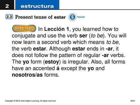 In Lección 1, you learned how to conjugate and use the verb ser (to be). You will now learn a second verb which means to be, the verb estar. Although.