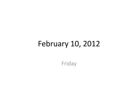 February 10, 2012 Friday.