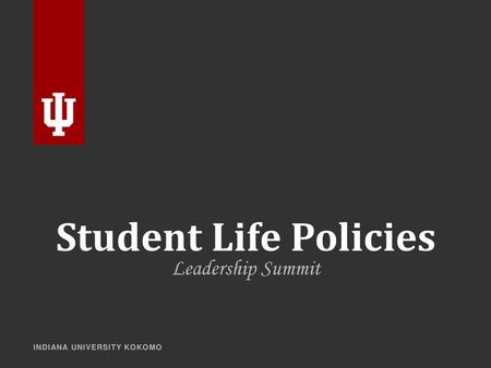 Student Life Policies Leadership Summit INDIANA UNIVERSITY KOKOMO.