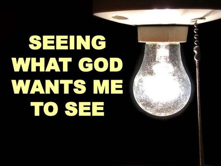 SEEING WHAT GOD WANTS ME TO SEE