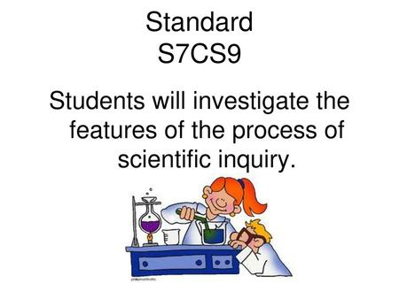 Standard S7CS9 Students will investigate the features of the process of scientific inquiry.