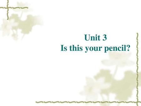 Unit 3 Is this your pencil?