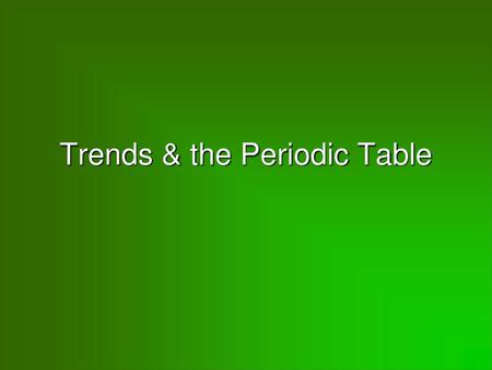 Trends & the Periodic Table