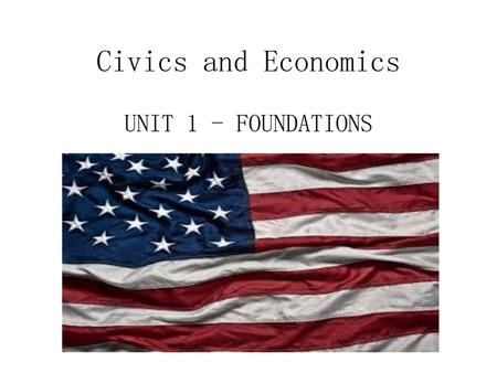 Civics and Economics UNIT 1 - FOUNDATIONS.