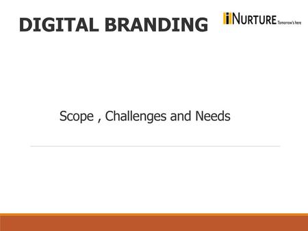 DIGITAL BRANDING Scope , Challenges and Needs.