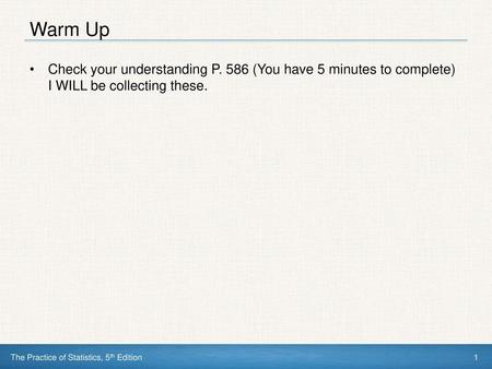 Warm Up Check your understanding P. 586 (You have 5 minutes to complete) I WILL be collecting these.