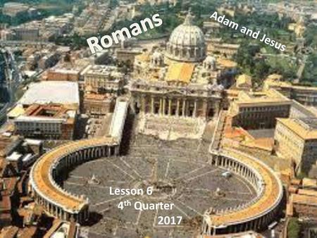 Romans Adam and Jesus Lesson 6 4th Quarter 2017.