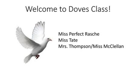 Welcome to Doves Class! Miss Perfect Rasche Miss Tate