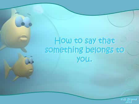 How to say that something belongs to you.