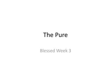 The Pure Blessed Week 3.