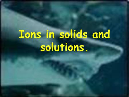 Ions in solids and solutions.