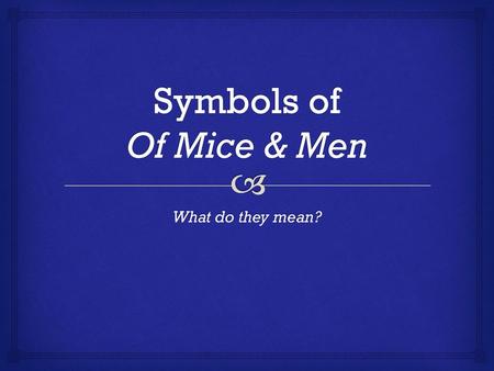 Symbols of Of Mice & Men What do they mean?.