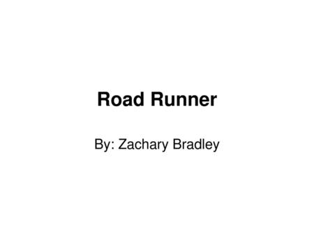 Road Runner By: Zachary Bradley.