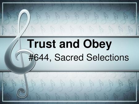 Trust and Obey #644, Sacred Selections.