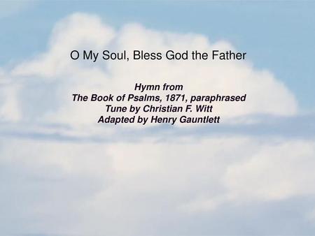 O My Soul, Bless God the Father