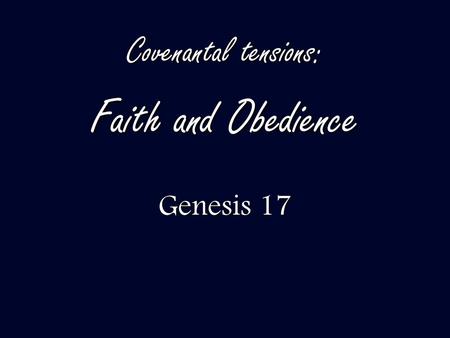 Covenantal tensions: Faith and Obedience Genesis 17.