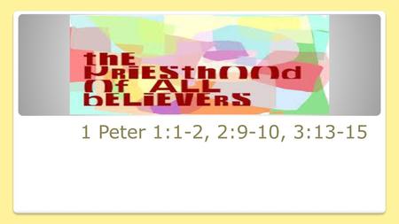 1 Peter 1:1-2, 2:9-10, 3:13-15.