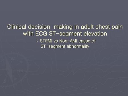 Clinical decision making in adult chest pain with ECG ST-segment elevation : STEMI vs Non-AMI cause of ST-segment abnormality.