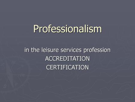 in the leisure services profession ACCREDITATION CERTIFICATION