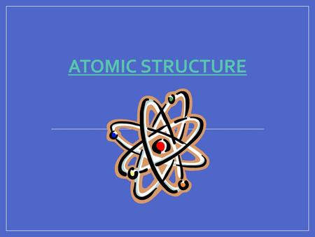 ATOMIC STRUCTURE.