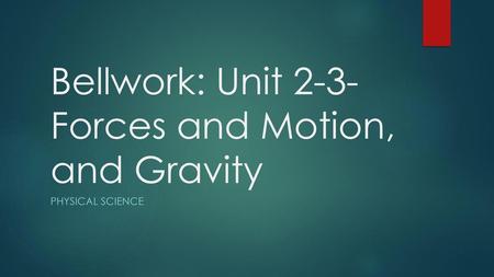 Bellwork: Unit 2-3-Forces and Motion, and Gravity