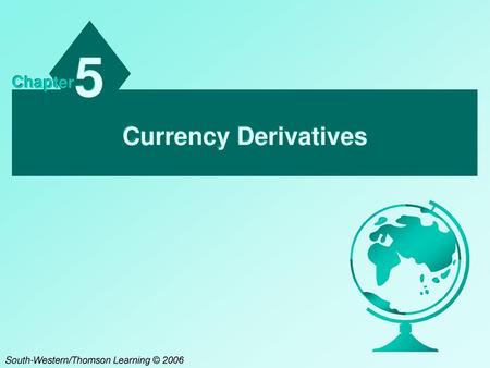 5 Chapter Currency Derivatives South-Western/Thomson Learning © 2006.