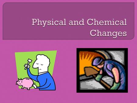 Physical and Chemical Changes