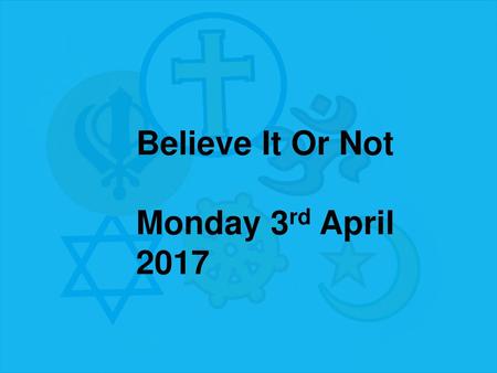 Believe It Or Not Monday 3rd April 2017.