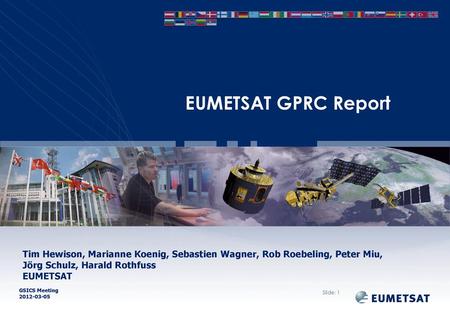 EUMETSAT GPRC Report Tim Hewison, Marianne Koenig, Sebastien Wagner, Rob Roebeling, Peter Miu, Jörg Schulz, Harald Rothfuss EUMETSAT.