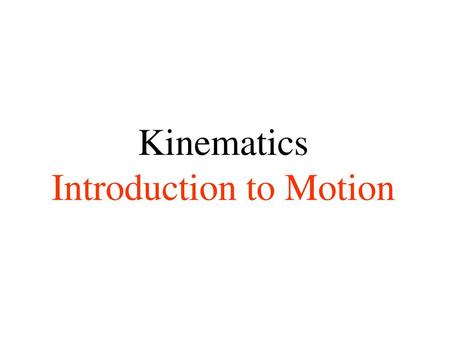 Kinematics Introduction to Motion