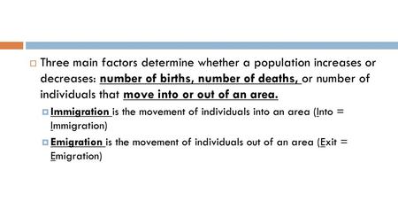 Three main factors determine whether a population increases or decreases: number of births, number of deaths, or number of individuals that move into.